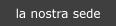 la nostra sede